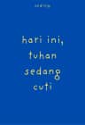 Hari ini, tuhan sedang cuti